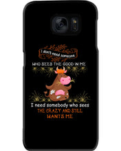 Load image into Gallery viewer, Cow I Need Somebody Who Sees The Crazy And Still Wants Me Phone case
