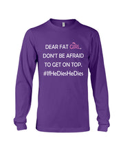 Load image into Gallery viewer, Dear Fat Don't Be Afraid To Get On Top Special Custom Design Unisex Long Sleeve
