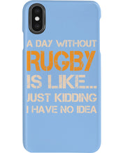 Load image into Gallery viewer, A Day Without Rugby Is Like Just Kidding I Have No Idea Phone case
