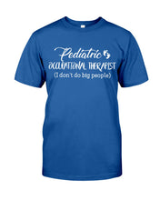 Load image into Gallery viewer, Pediatric Occupational Therapist I Don't Do Big People Guys Tee
