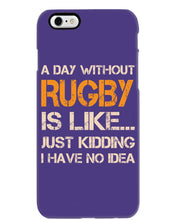 Load image into Gallery viewer, A Day Without Rugby Is Like Just Kidding I Have No Idea Phone case

