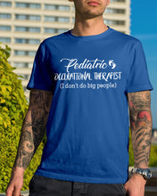 Load image into Gallery viewer, Pediatric Occupational Therapist I Don't Do Big People Guys Tee
