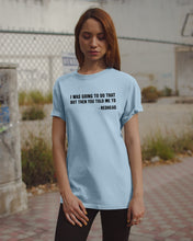 Load image into Gallery viewer, I Was Going To Do That But Then You Told Me To Guys Tee
